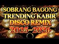 DISCO REMIX SOBRANG BAGONG TRENDING KABIR NONSTOP 2025 2026