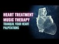 Tranquil Your Heart Palpitations | Heal Abnormal Heart Beat Rhythms | Heart Treatment Music Therapy