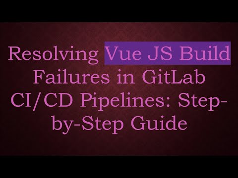 Resolving Vue JS Build Failures in GitLab CI/CD Pipelines: Step-by-Step Guide