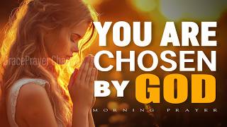 You Are Chosen by God | Declare God’s Truth Over Your Life | Morning Prayer