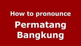 How to pronounce Permatang Bangkung