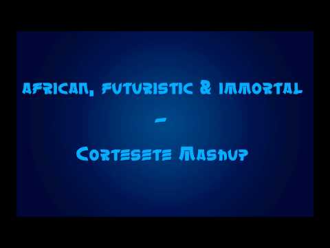 African, Futuristic & Immortal (Cortesete Mashup)