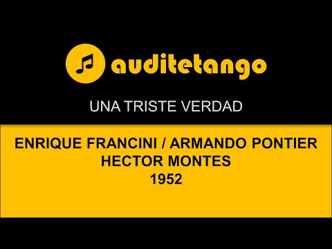 UNA TRISTE VERDAD - ENRIQUE FRANCINI - ARMANDO PONTIER - HECTOR MONTES - 1952 - TANGO VALS CANTATO