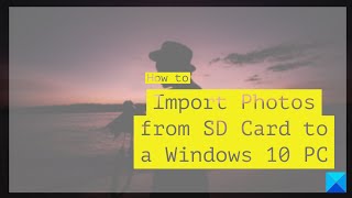 How to import Photos from SD Card to a Windows 10 PC