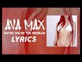 Ava Max Maybe You Re The Problem LYRICS