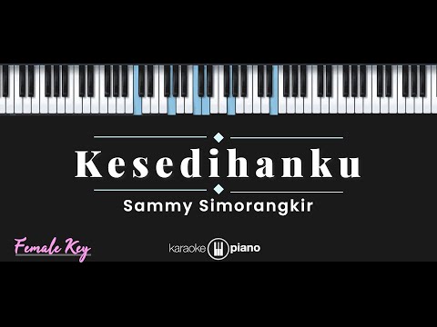 Kesedihanku - Sammy Simorangkir (KARAOKE PIANO - FEMALE KEY)