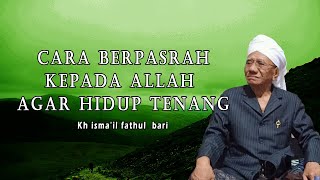 Download lagu Cara berpasrah kepada Allah Agar Hidup tenang - Kh Isma'il fathul bari mp3
