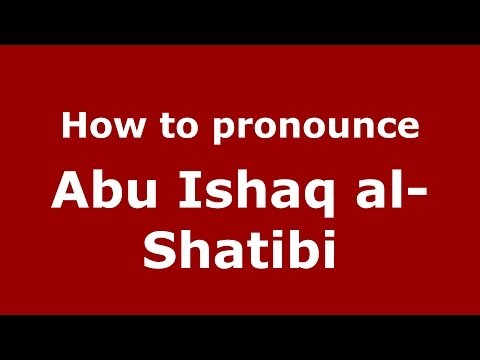 How to pronounce Abu Ishaq al-Shatibi (Arabic/Morocco) - PronounceNames.com