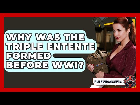 Why Was The Triple Entente Formed Before WWI? - First World War Journal