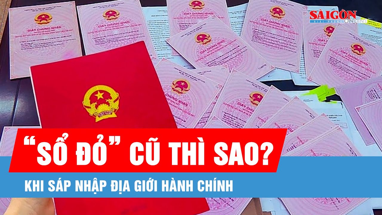 Khi sáp nhập địa giới hành chính: Giữ “sổ đỏ” cũ được không?