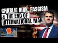 Charlie Kirk Fascism And The End Of International Man