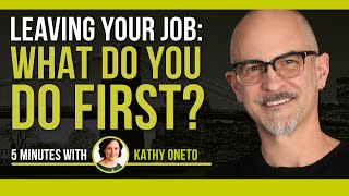 Quitting Your Job: What do you do first? 5 Minutes with Kathy Oneto, Leaving Corporate Series PART 1