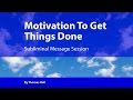 Motivation To Get Things Done Subliminal Message Session By Minds In Unison