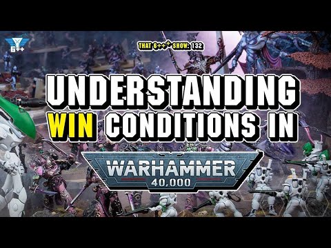 That 6+++ Show: Episode 132: Understanding Win Conditions in 40k!