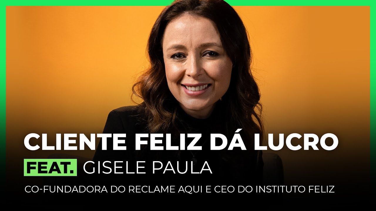 CLIENTE FELIZ DÁ LUCRO feat. GISELE PAULA CO-FUNDADORA DO RECLAME AQUI