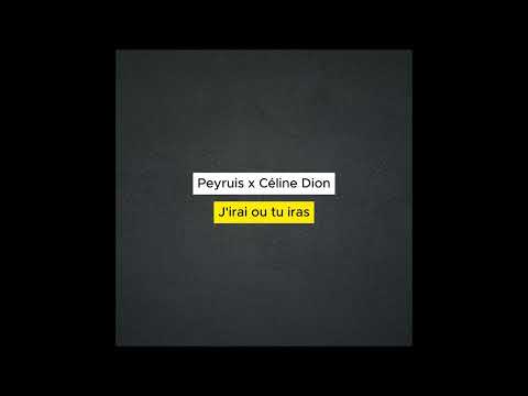 Peyruis x Céline Dion - J'irai ou tu iras