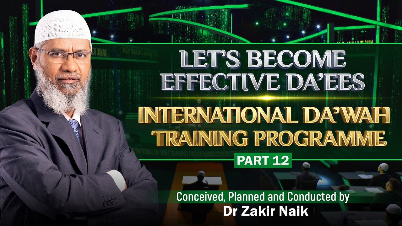 Let's Become Effective Da'ees - International Da'wah Training Programme - Part 12 | by Dr Zakir Naik