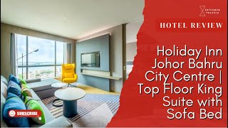 We got upgraded to a Suite?! | Holiday Inn Johor Bahru City Centre | Top Floor  