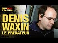 Faites Entrer l'Accusé : Denis Waxin, le prédateur