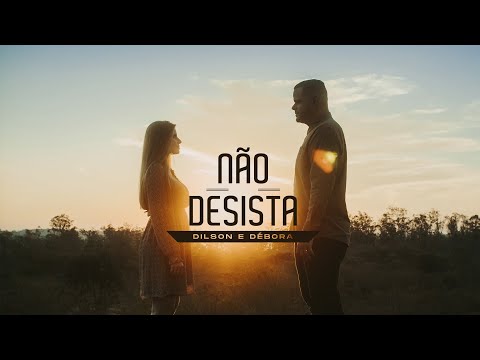 Dilson e Débora | Não Desista  [Clipe Oficial]