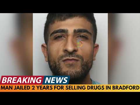 BREAKING NEWS: MAN JAILED 2 YEARS AND 8 MONTHS FOR SELLING DRUGS IN BRADFORD