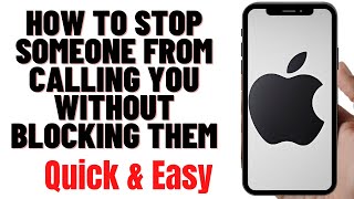 HOW TO STOP SOMEONE FROM CALLING YOU WITHOUT BLOCKING THEM ON IPHONE