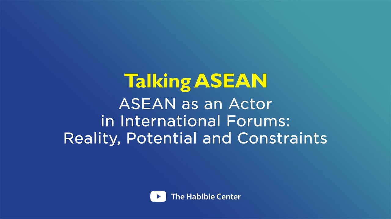 Talking ASEAN on "ASEAN as an Actor in International Forums - Reality, Potential and Constraints"