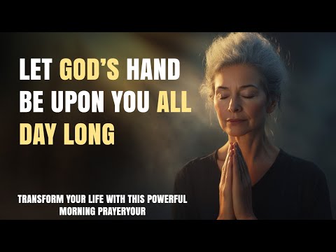 Let God’s Hand Be Upon You All Day Long | Morning Prayer of Protection