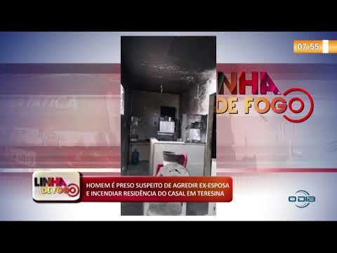 LINHA DE FOGO (06 11) HOMEM É PRESO SUSPEITO DE AGREDIR EX- ESPOSA E INCENDIAR RESIDíŠNCIA DO CASAL