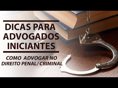 DICAS PARA ADVOGADOS INICIANTES - COMO ADVOGAR NO DIREITO PENAL/CRIMINAL (Prof° Júlio César Sanchez)