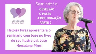 HELOISA PIRES - SEMINÁRIO - OBSESSÃO, O PASSE E A DOUTRINAÇÃO - PARTE 2