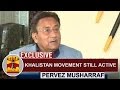 EXCLUSIVE | Khalistan Movement still active - Former Pakistan President General Pervez