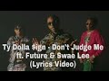 Ty Dolla Ign Don T Judge Me Ft Future Swae Lee Lyrics Video