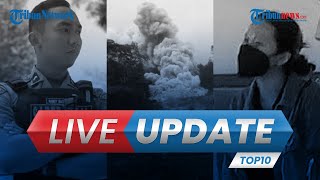 LIVE UPDATE TOP 10: Penampakan Pasca-Erupsi Gunung Semeru hingga Pengakuan Ayah Bripda Randy Bagus