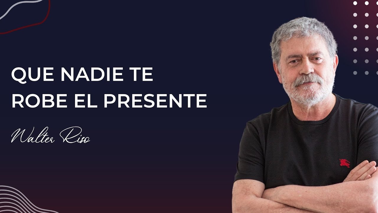 Que nadie te robe el presente - Walter Riso