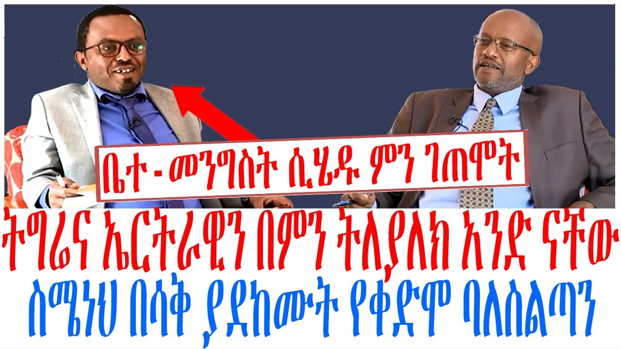 ትግሬና ኤርትራዊን በምን ትለያለክ አንድ ናቸው ስሜነህ በሳቅ ያደከሙት የቀድሞ ባለስ?