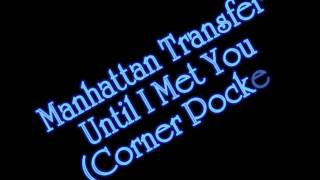 Manhattan Transfer - Until I Met You (Corner Pocket)