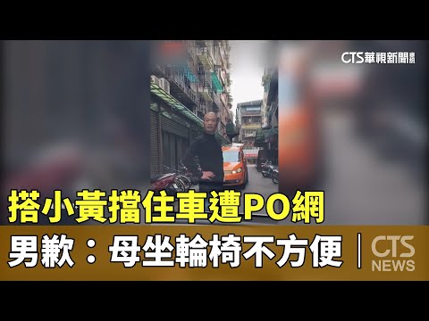 搭小黃擋住車遭PO網　男歉：母坐輪椅不方便