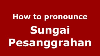How to pronounce Sungai Pesanggrahan