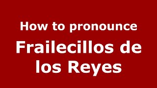 How to pronounce Frailecillos De Los Reyes