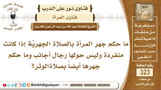 ما حكم جهر المرأة بالصلاة الجهرية إذا كانت منفردة وليس حولها رجال أجانب؟ الشيخ عبد الله الغديان image