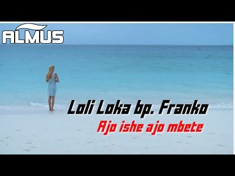 Loli Loka ft. Franko - Ajo ishe ajo mbete (Official Lyrics Video)