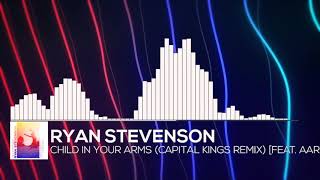 Ryan Stevenson - Child In Your Arms (Capital Kings Remix)