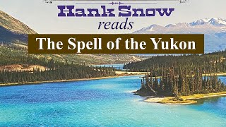 &#39;The Spell of the Yukon&#39; - Read by Hank Snow