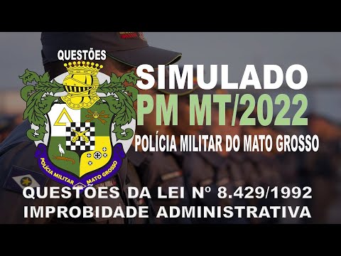 SIMULADO PM MT /2022 - POLICIA MILITAR DO MATO GROSSO - QUESTÕES DA LEI Nº 8.429/1992 IMPROBIDADE AD