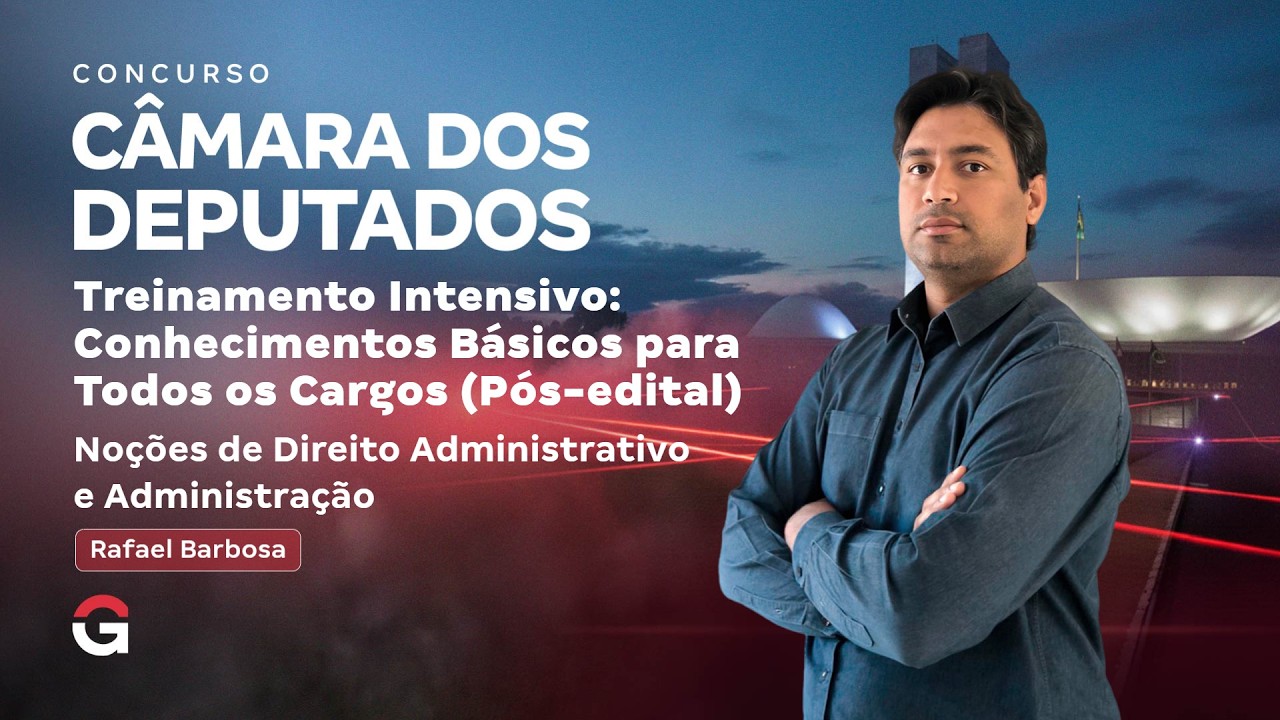 Treinamento Intensivo Câmara dos Deputados - Noç. Dir. Adm. e Administração com Rafael Barbosa