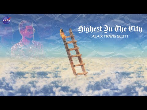 ALA x TRAVIS SCOTT - HIGHEST IN THE CITY (FAZA REMIX)
