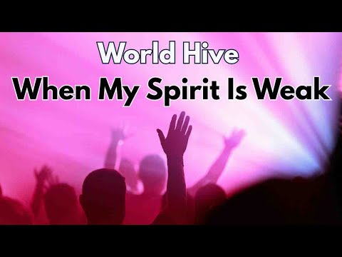 When My Spirit Is Weak - World Hive (lyrics)