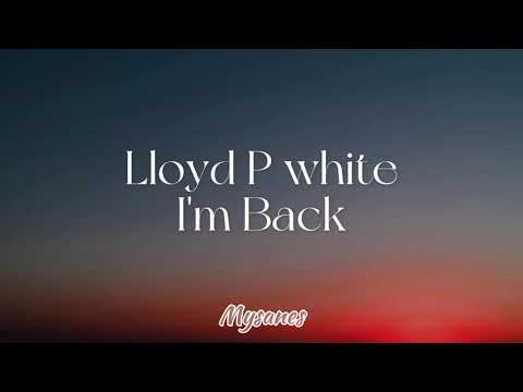 Lloyd P White - I'm Back (Lyrics)