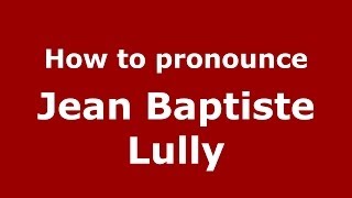 How to pronounce Jean Baptiste Lully